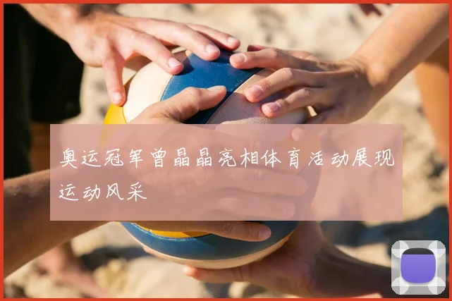 奥运冠军曾晶晶亮相体育活动展现运动风采