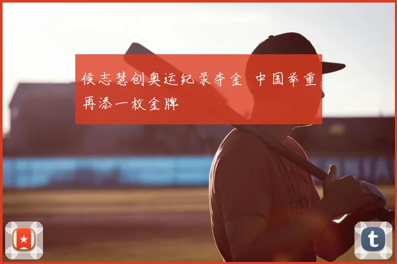侯志慧创奥运纪录夺金 中国举重再添一枚金牌