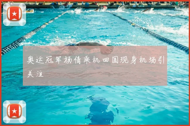 奥运冠军杨倩乘机回国现身机场引关注